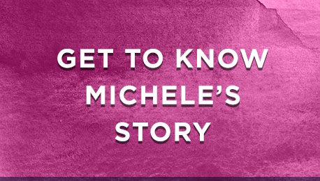 Get to know Michele's Story